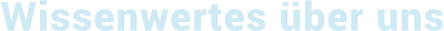 Wissenwertes über uns